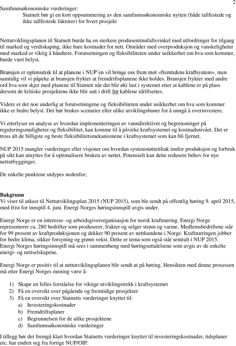 Områder med overproduksjon og vanskeligheter med marked er viktig å håndtere. Forutsetningen og fleksibiliteten under usikkerhet om hva som kommer, burde vært belyst.