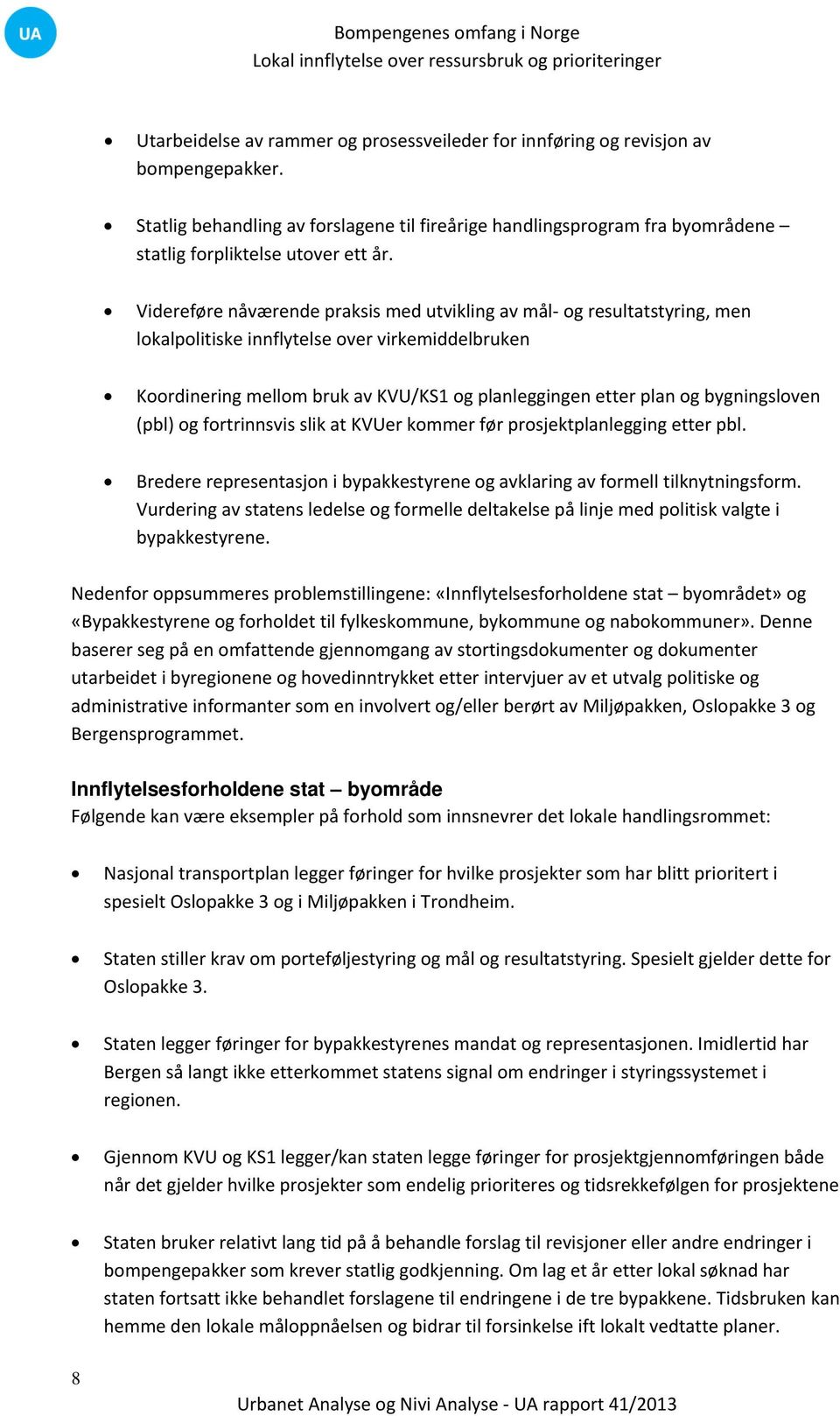 Videreføre nåværende praksis med utvikling av mål og resultatstyring, men lokalpolitiske innflytelse over virkemiddelbruken Koordinering mellom bruk av KVU/KS1 og planleggingen etter plan og