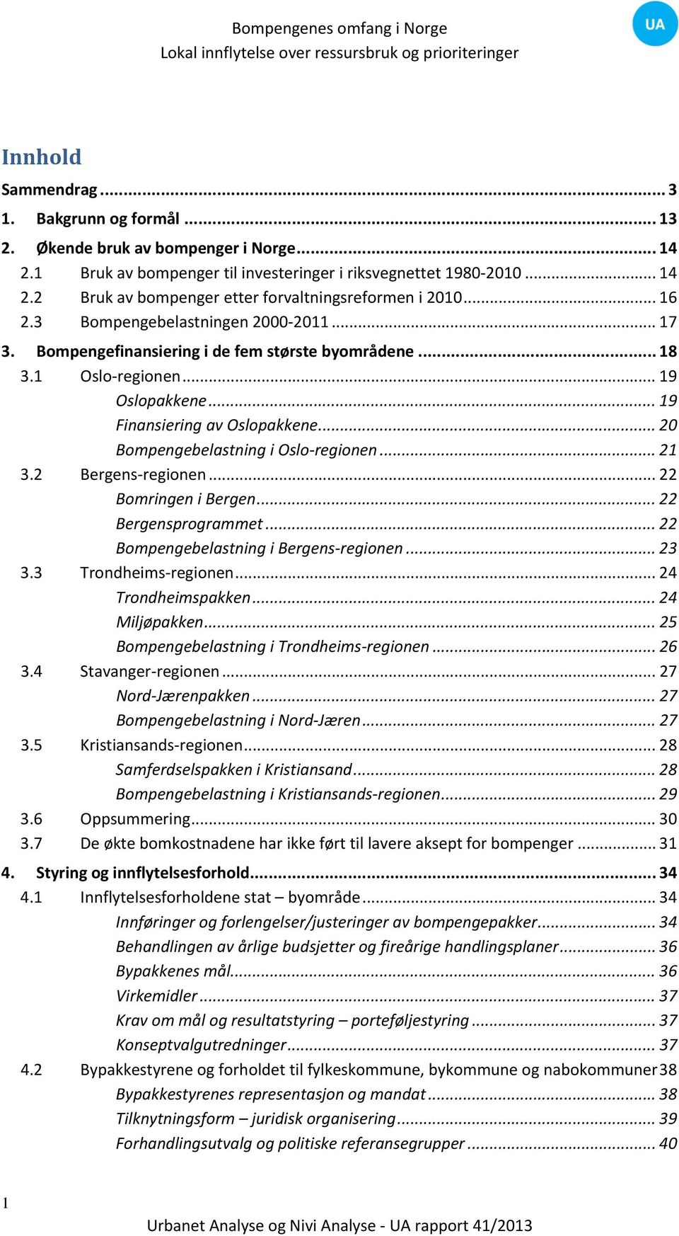 .. 20 Bompengebelastning i Oslo regionen... 21 3.2 Bergens regionen... 22 Bomringen i Bergen... 22 Bergensprogrammet... 22 Bompengebelastning i Bergens regionen... 23 3.3 Trondheims regionen.