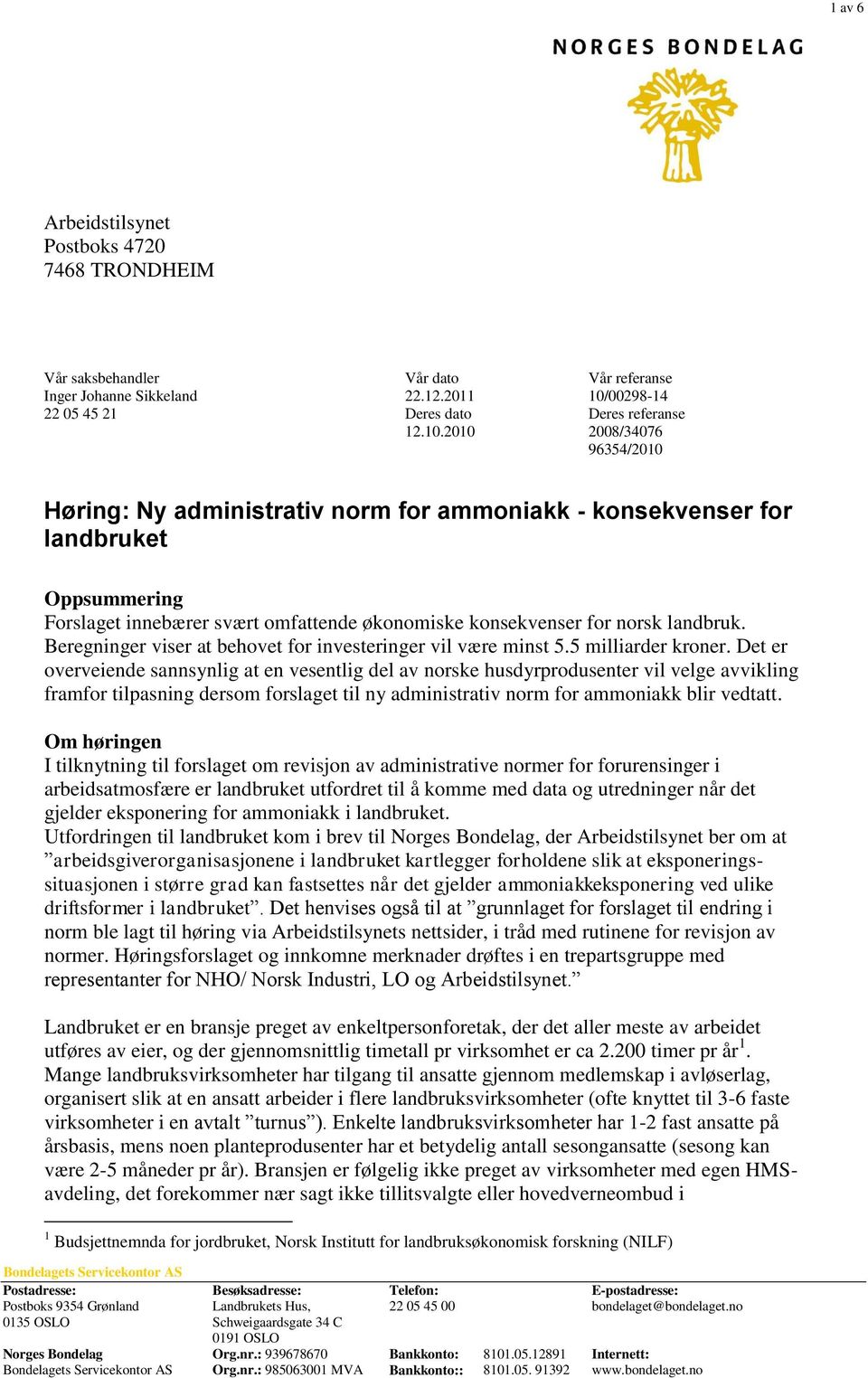 2010 Deres referanse 2008/34076 96354/2010 Høring: Ny administrativ norm for ammoniakk - konsekvenser for landbruket Oppsummering Forslaget innebærer svært omfattende økonomiske konsekvenser for