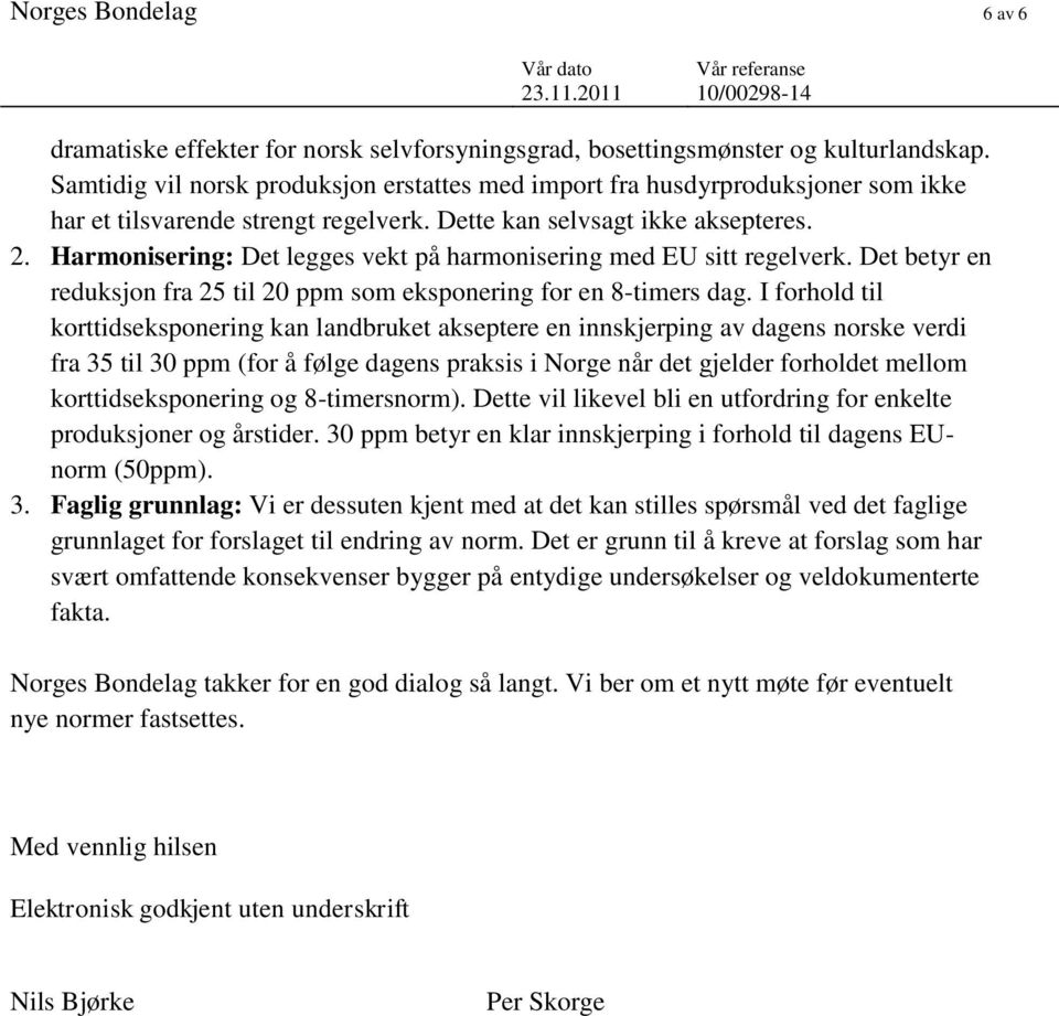 Harmonisering: Det legges vekt på harmonisering med EU sitt regelverk. Det betyr en reduksjon fra 25 til 20 ppm som eksponering for en 8-timers dag.