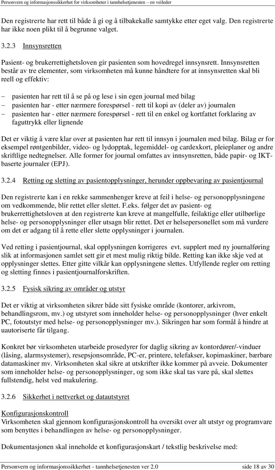 Innsynsretten består av tre elementer, som virksomheten må kunne håndtere for at innsynsretten skal bli reell og effektiv: pasienten har rett til å se på og lese i sin egen journal med bilag