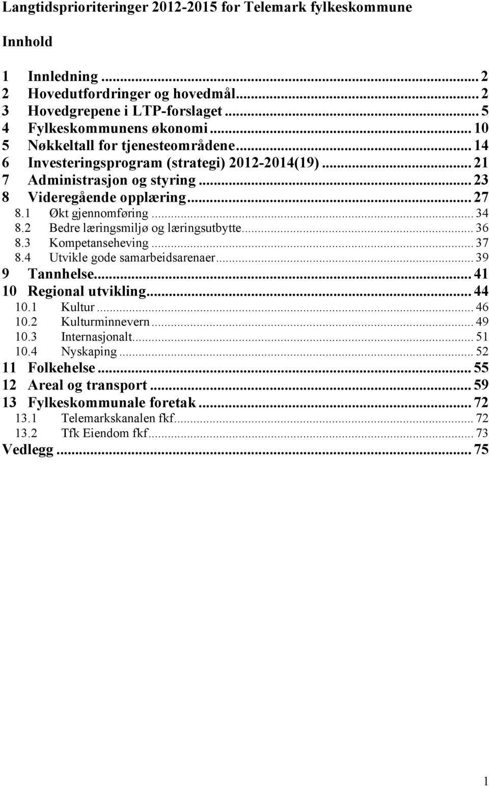 2 Bedre læringsmiljø og læringsutbytte... 36 8.3 Kompetanseheving... 37 8.4 Utvikle gode samarbeidsarenaer... 39 9 Tannhelse... 41 10 Regional utvikling... 44 10.1 Kultur... 46 10.