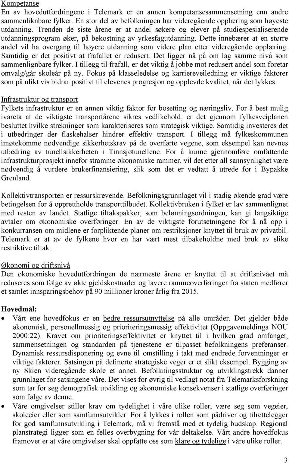 Dette innebærer at en større andel vil ha overgang til høyere utdanning som videre plan etter videregående opplæring. Samtidig er det positivt at frafallet er redusert.