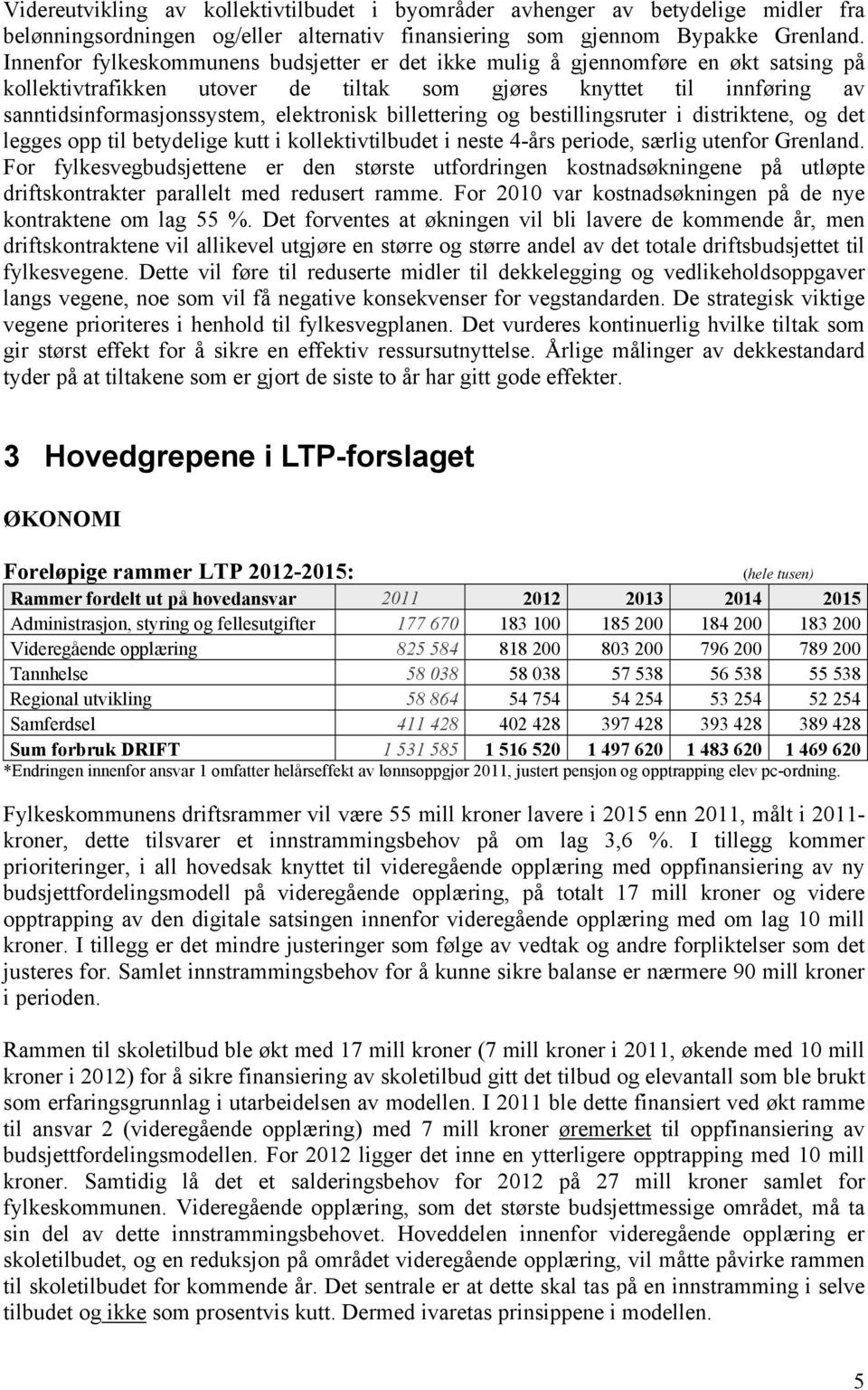 billettering og bestillingsruter i distriktene, og det legges opp til betydelige kutt i kollektivtilbudet i neste 4-års periode, særlig utenfor Grenland.