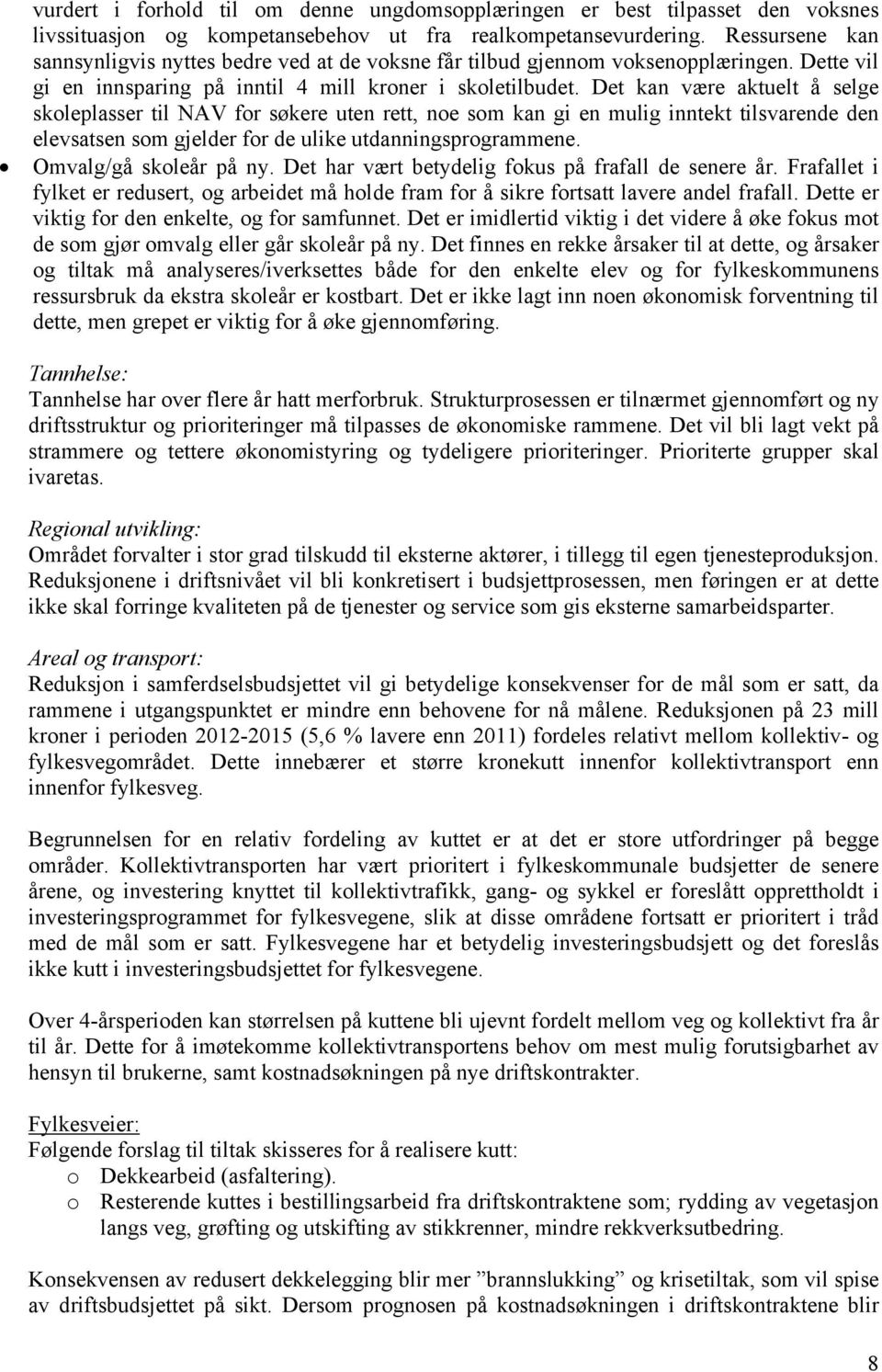 Det kan være aktuelt å selge skoleplasser til NAV for søkere uten rett, noe som kan gi en mulig inntekt tilsvarende den elevsatsen som gjelder for de ulike utdanningsprogrammene.