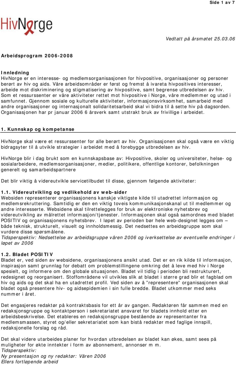 Som et ressurssenter er våre aktiviteter rettet mot hivpositive i Norge, våre medlemmer og utad i samfunnet.