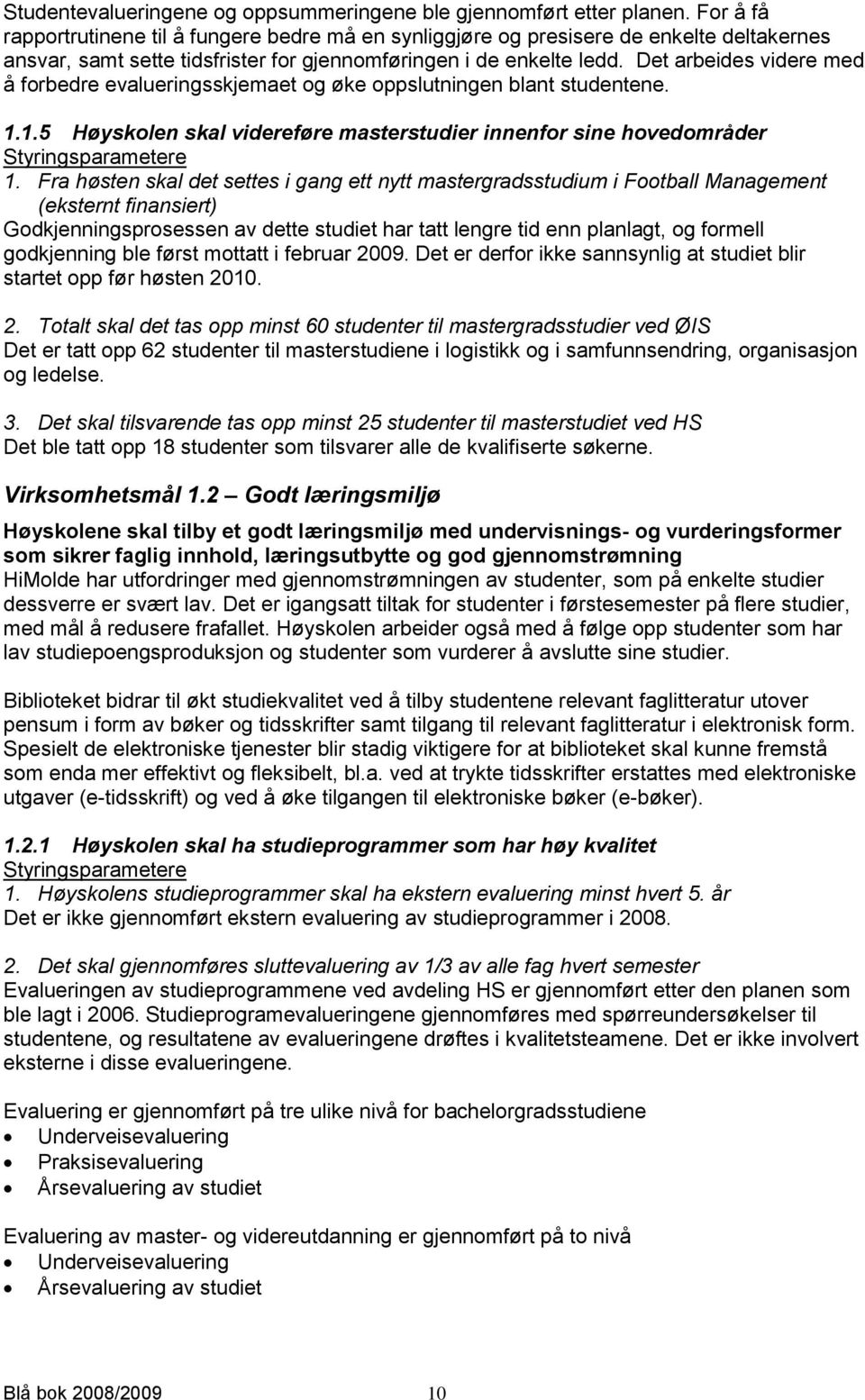 Det arbeides videre med å forbedre evalueringsskjemaet og øke oppslutningen blant studentene. 1.1.5 Høyskolen skal videreføre masterstudier innenfor sine hovedområder Styringsparametere 1.