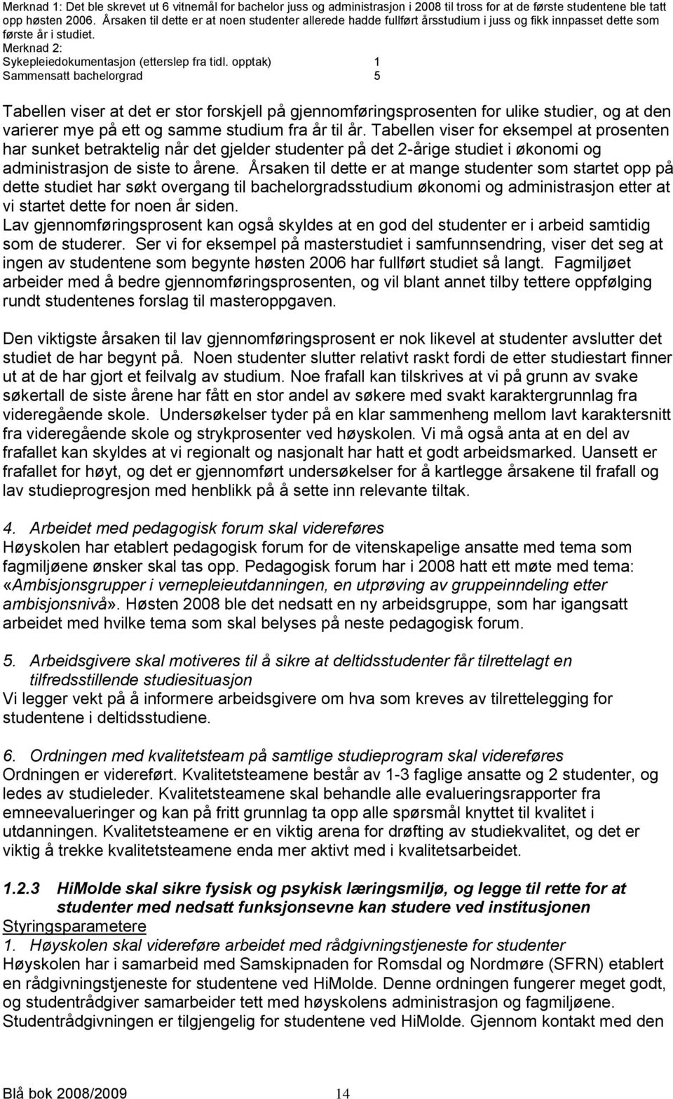 opptak) 1 Sammensatt bachelorgrad 5 Tabellen viser at det er stor forskjell på gjennomføringsprosenten for ulike studier, og at den varierer mye på ett og samme studium fra år til år.