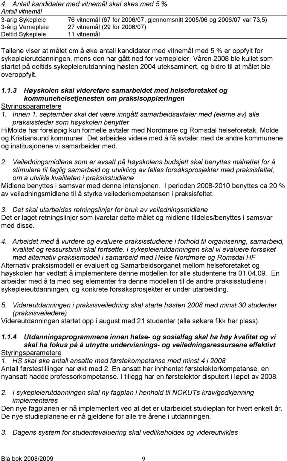 Våren 2008 ble kullet som startet på deltids sykepleierutdanning høsten 2004 uteksaminert, og bidro til at målet ble overoppfylt. 1.