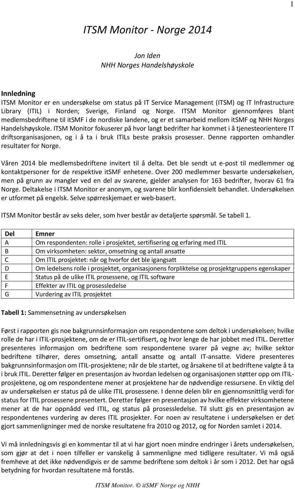 ITSM Monitor fokuserer på hvor langt bedrifter har kommet i å tjenesteorientere IT driftsorganisasjonen, og i å ta i bruk ITILs beste praksis prosesser. Denne rapporten omhandler resultater for Norge.