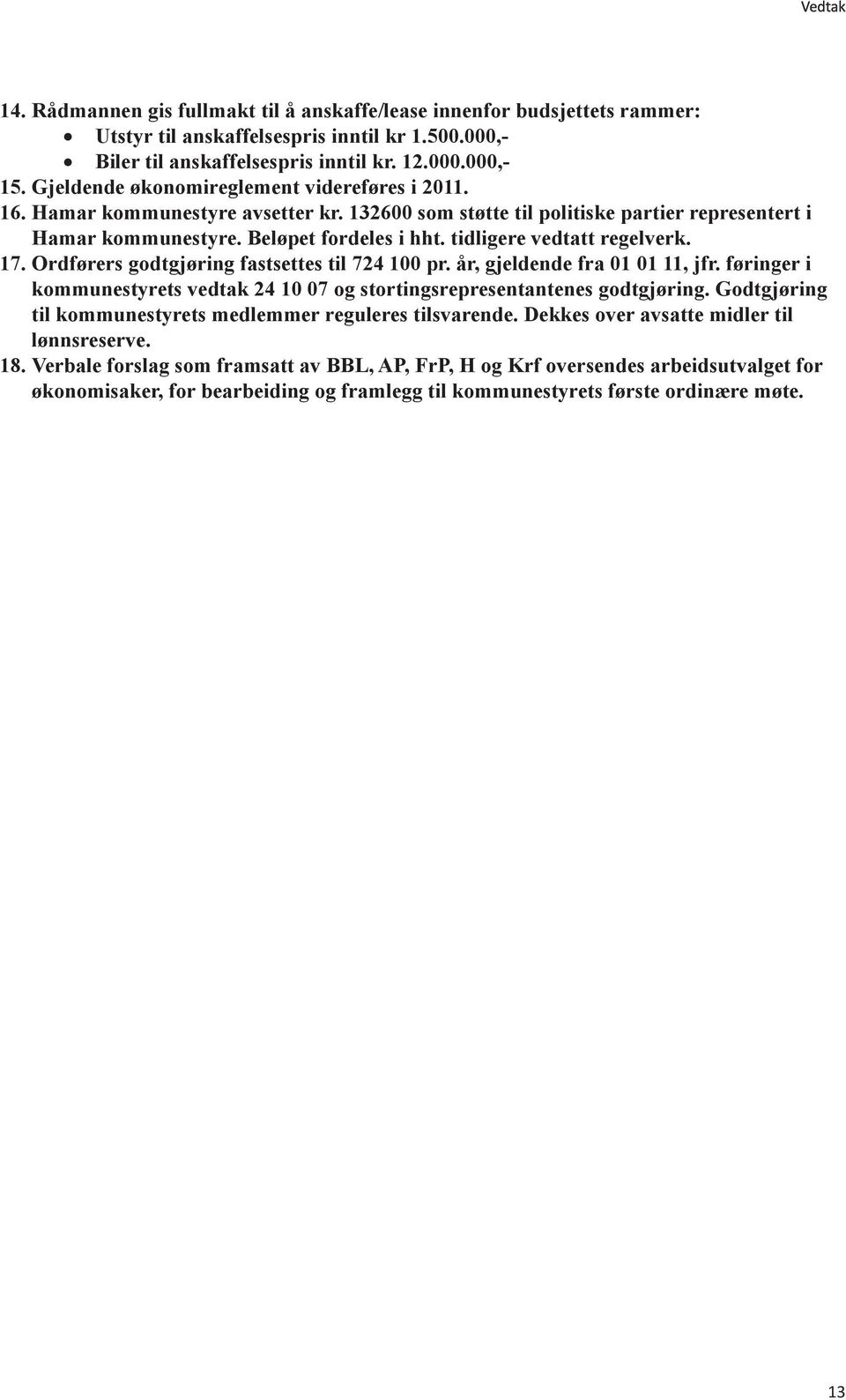 tidligere vedtatt regelverk. 17. Ordførers godtgjøring fastsettes til 724 100 pr. år, gjeldende fra 01 01 11, jfr. føringer i kommunestyrets vedtak 24 10 07 og stortingsrepresentantenes godtgjøring.