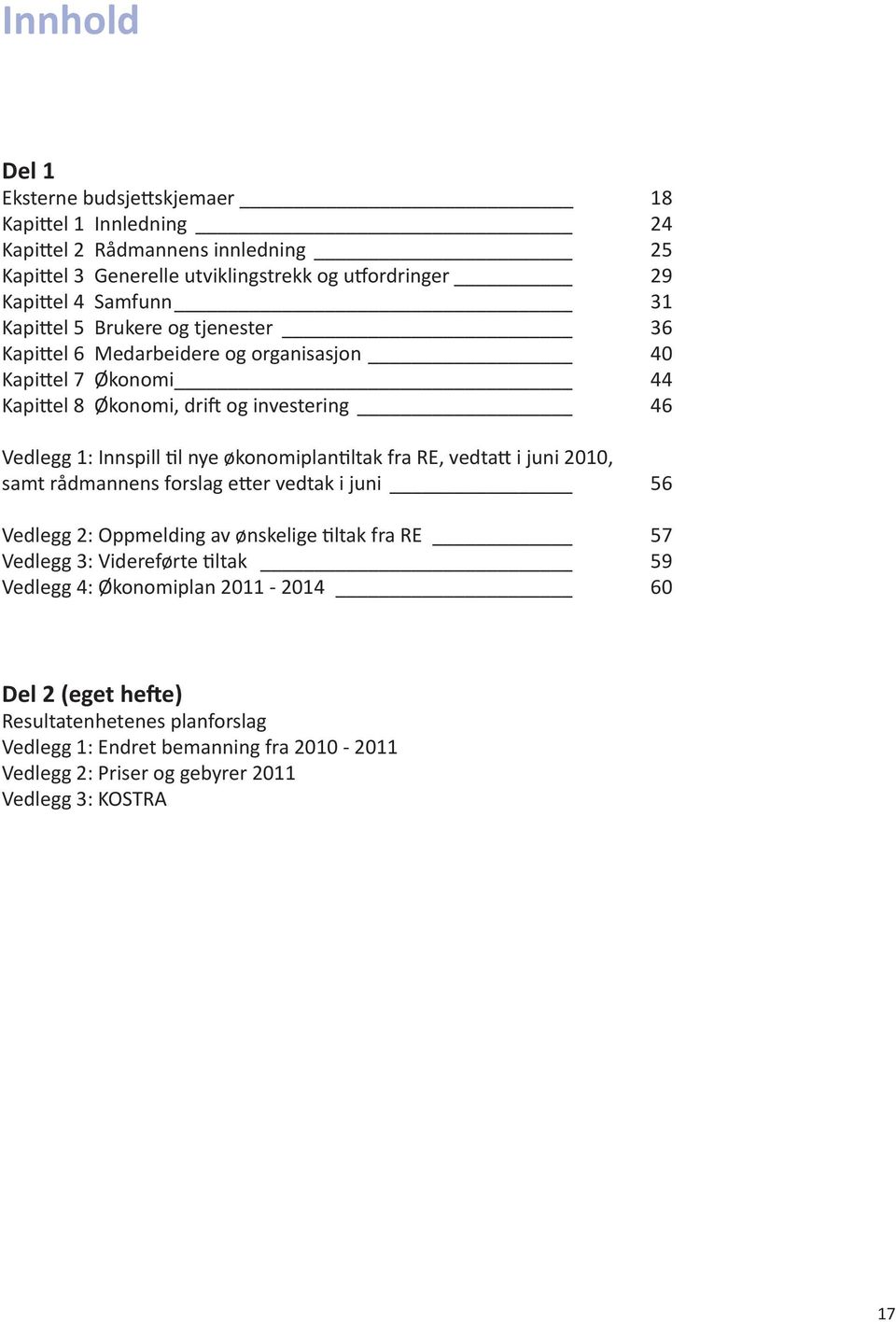 økonomiplantiltak fra RE, vedtatt i juni 2010, samt rådmannens forslag etter vedtak i juni 56 Vedlegg 2: Oppmelding av ønskelige tiltak fra RE 57 Vedlegg 3: Videreførte tiltak 59