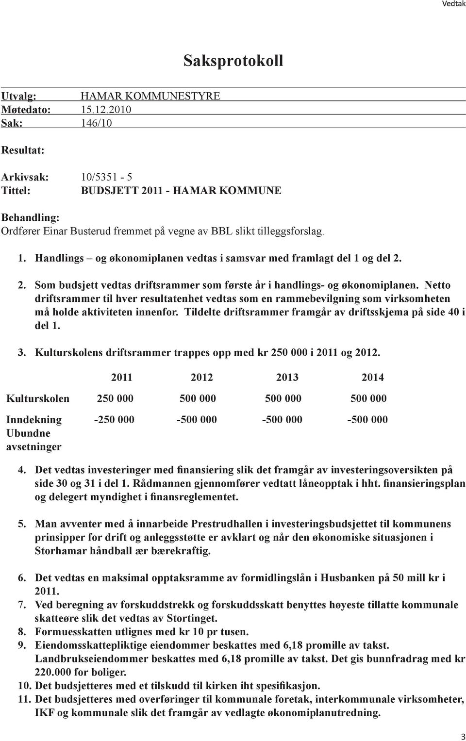 2. Som budsjett vedtas driftsrammer som første år i handlings- og økonomiplanen. Netto driftsrammer til hver resultatenhet vedtas som en rammebevilgning som virksomheten må holde aktiviteten innenfor.