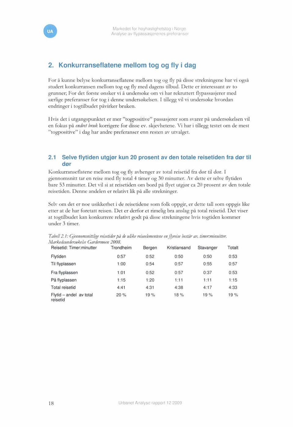 Dette er interessant av to grunner; For det første ønsker vi å undersøke om vi har rekruttert flypassasjerer med særlige preferanser for tog i denne undersøkelsen.