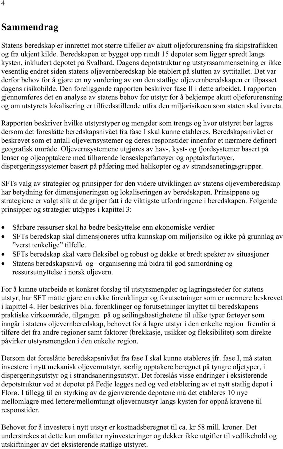 Dagens depotstruktur og utstyrssammensetning er ikke vesentlig endret siden statens oljevernberedskap ble etablert på slutten av syttitallet.