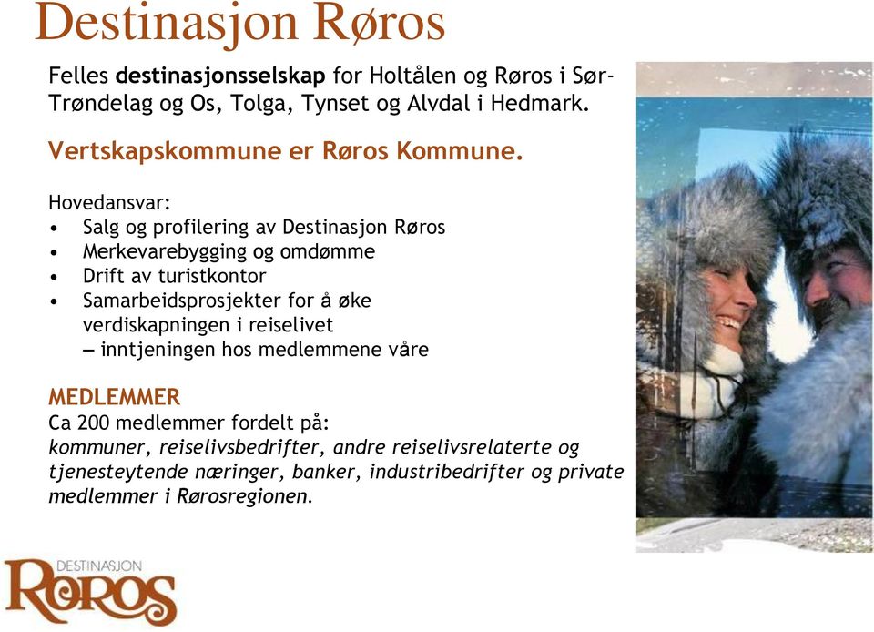 Hovedansvar: Salg og profilering av Destinasjon Røros Merkevarebygging og omdømme Drift av turistkontor Samarbeidsprosjekter for å øke