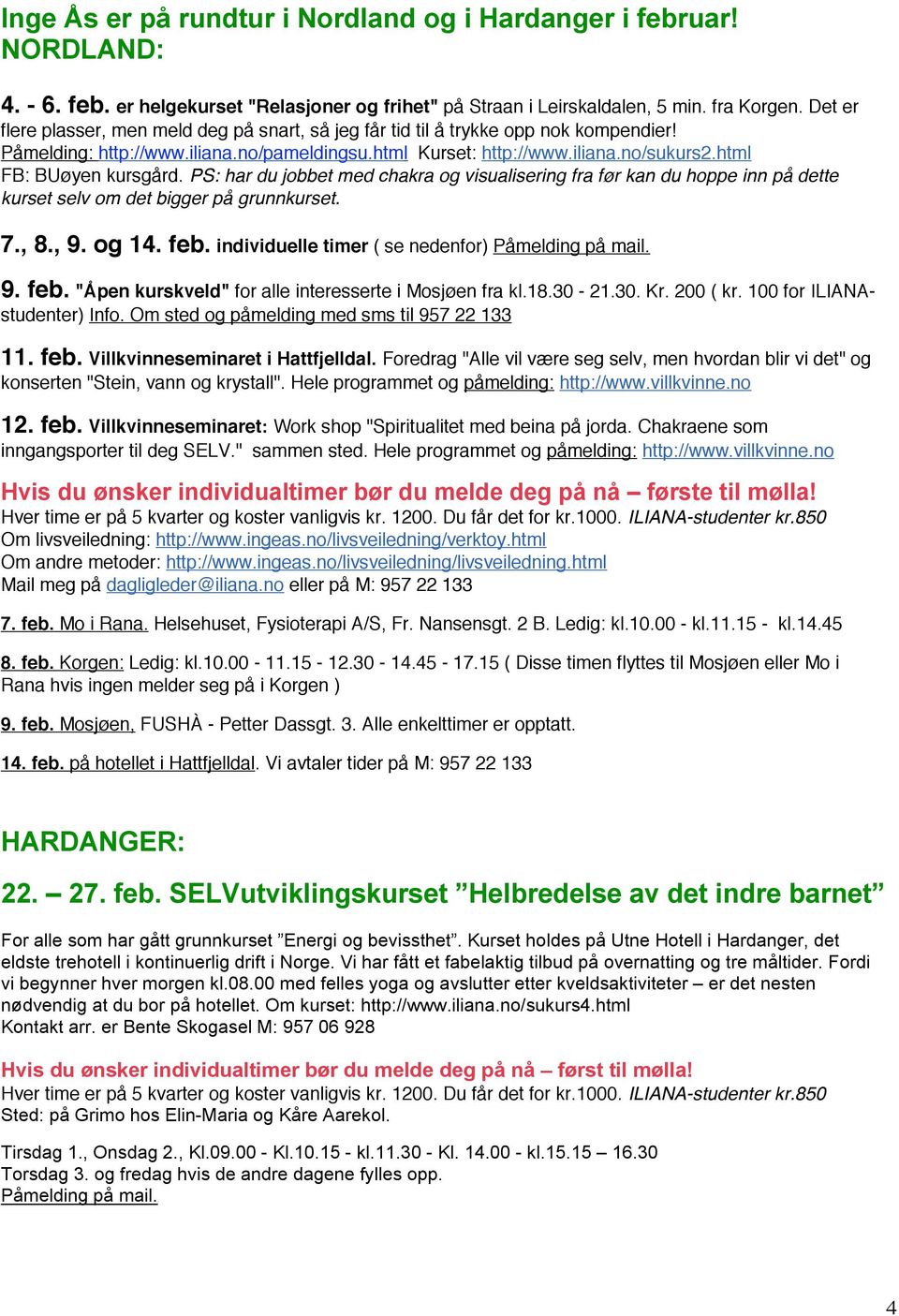 html FB: BUøyen kursgård. PS: har du jobbet med chakra og visualisering fra før kan du hoppe inn på dette kurset selv om det bigger på grunnkurset. 7., 8., 9. og 14. feb.