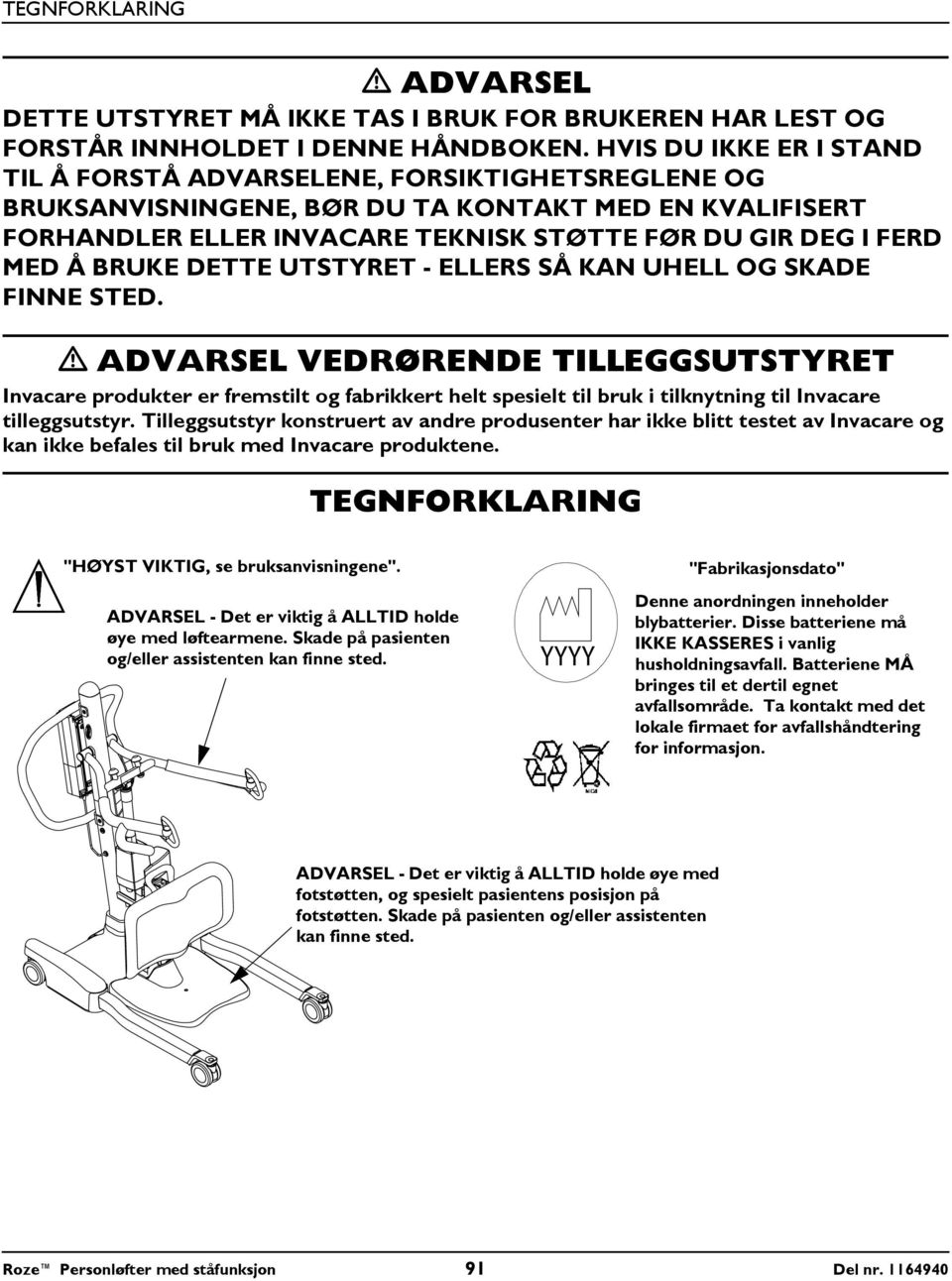 BRUKE DETTE UTSTYRET - ELLERS SÅ KAN UHELL OG SKADE FINNE STED.