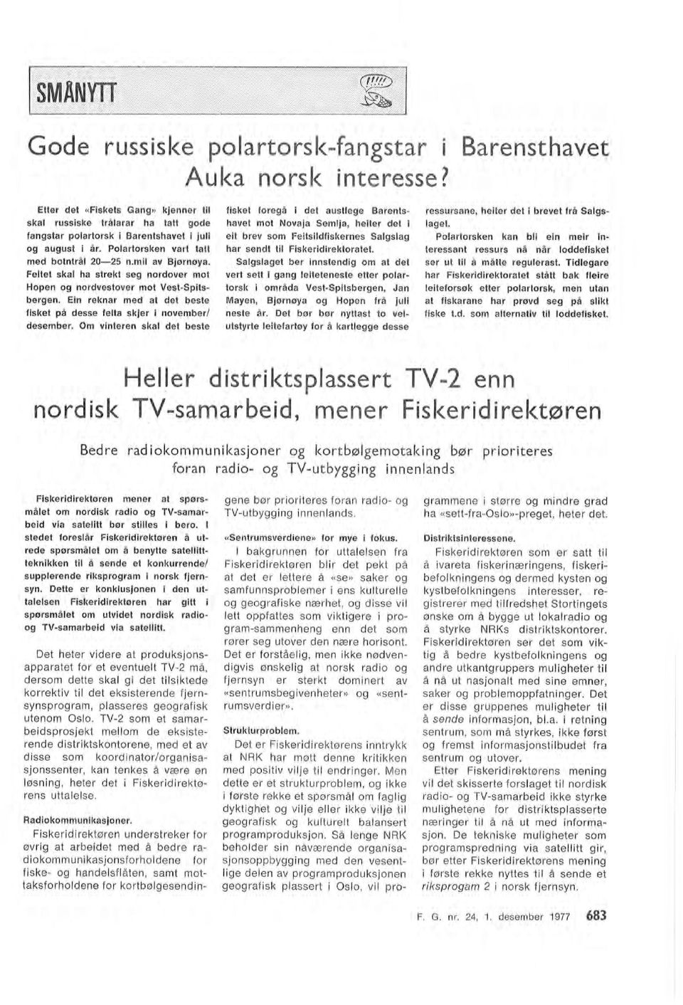 stedet foresår Fiskeridirektøren å utrede spørsmået om å benytte sateittteknikken ti å sende et konkurrende/ supperende riksprogram i norsk fjernsyn.