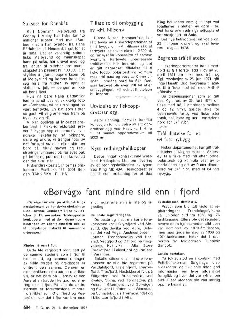 23 miioner kroner, og ska everes i august 1978. Begrensa tråtiatese «Biåsthom». De dispensasjoner som er gitt ved Kg. res. av 25. juni 1971 om fiske med trå i områdene meom 4 og 12 n.