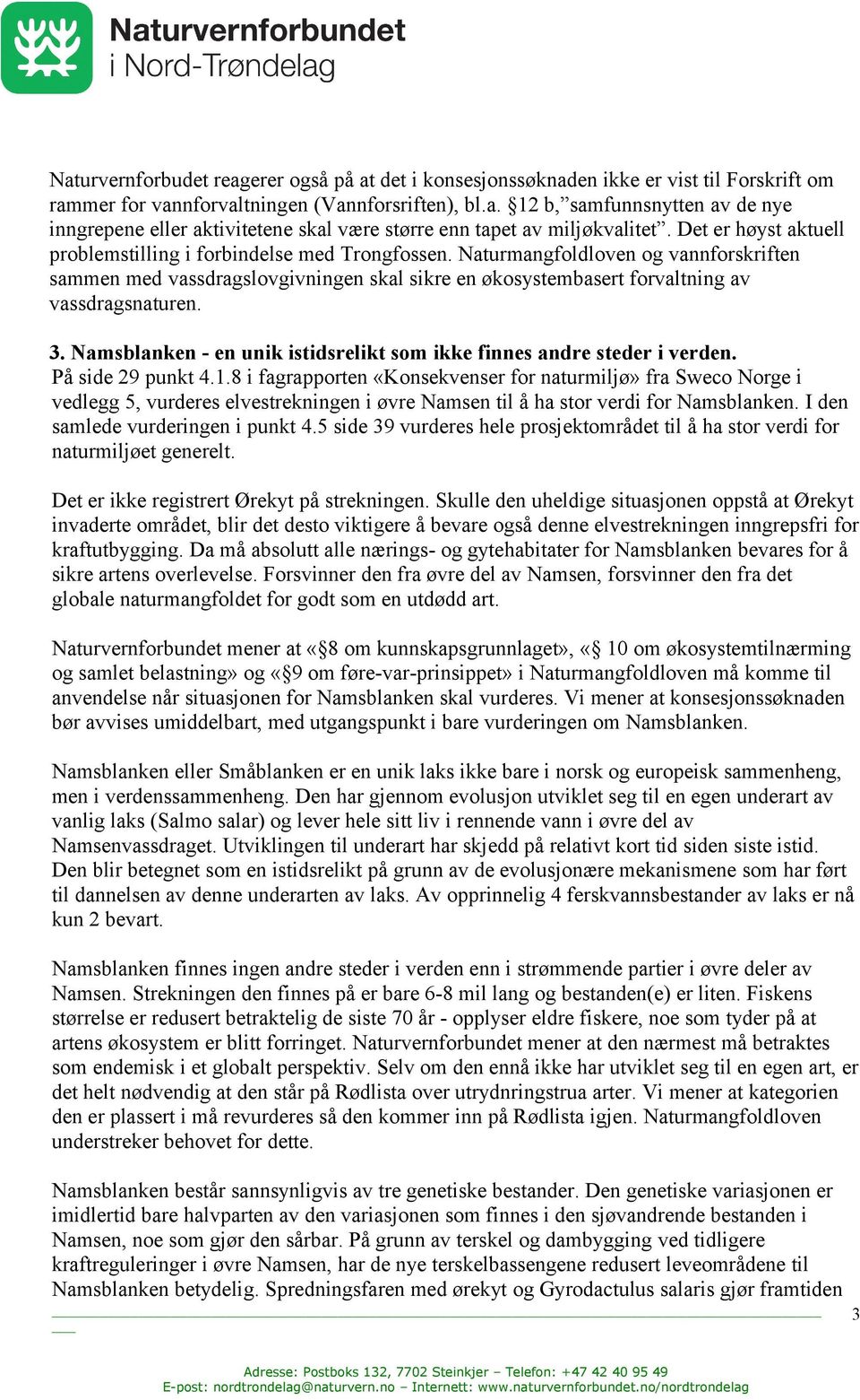 Naturmangfoldloven og vannforskriften sammen med vassdragslovgivningen skal sikre en økosystembasert forvaltning av vassdragsnaturen. 3.