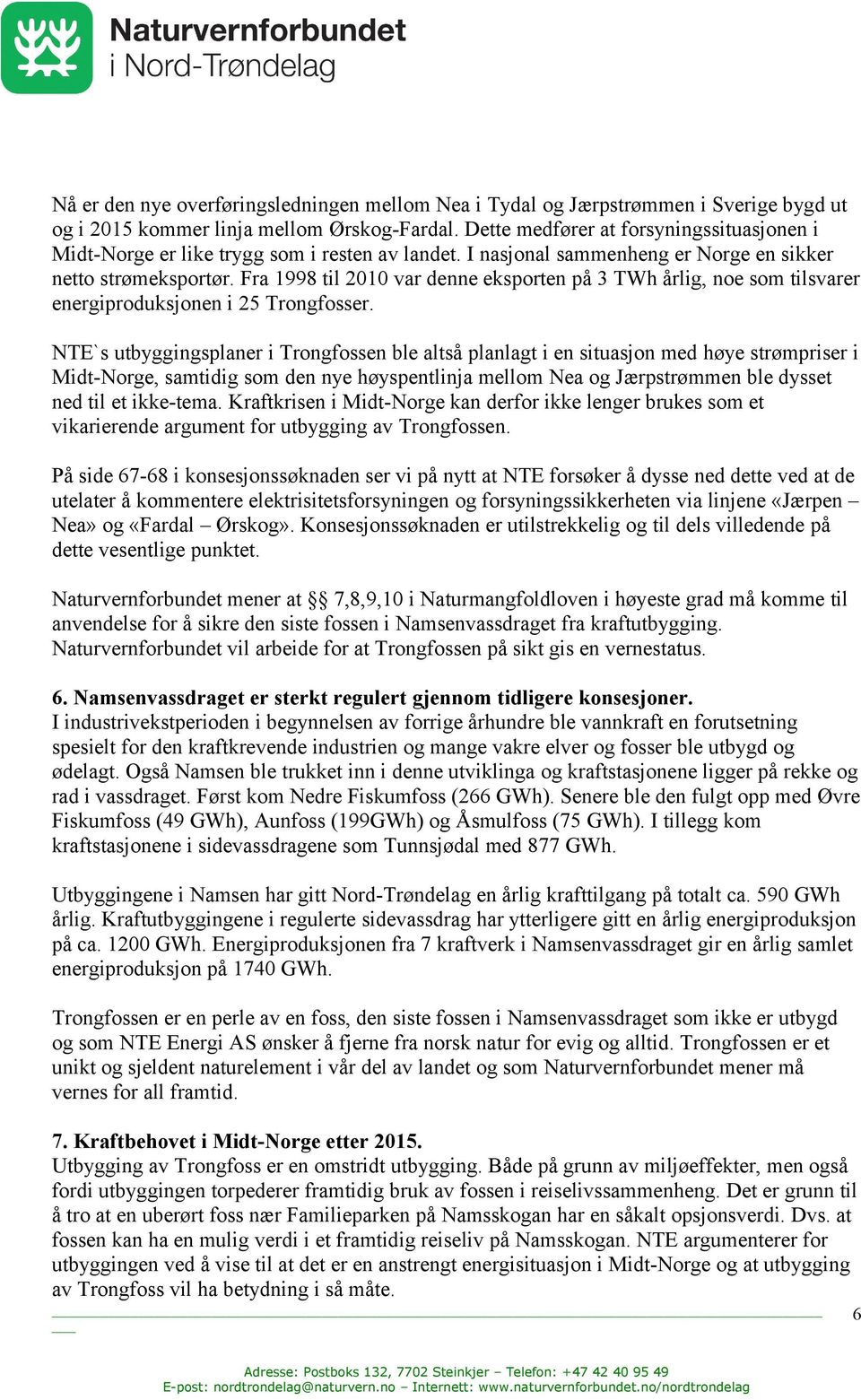 Fra 1998 til 2010 var denne eksporten på 3 TWh årlig, noe som tilsvarer energiproduksjonen i 25 Trongfosser.