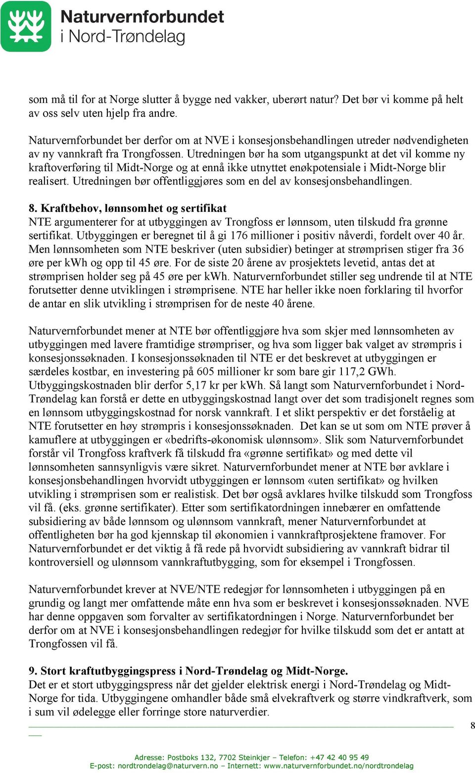 Utredningen bør ha som utgangspunkt at det vil komme ny kraftoverføring til Midt-Norge og at ennå ikke utnyttet enøkpotensiale i Midt-Norge blir realisert.