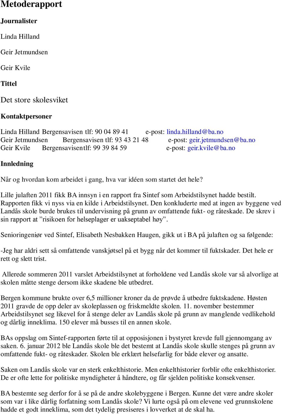 no Innledning Når og hvordan kom arbeidet i gang, hva var idéen som startet det hele? Lille julaften 2011 fikk BA innsyn i en rapport fra Sintef som Arbeidstilsynet hadde bestilt.