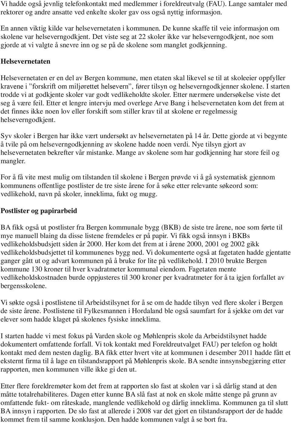 Det viste seg at 22 skoler ikke var helseverngodkjent, noe som gjorde at vi valgte å snevre inn og se på de skolene som manglet godkjenning.