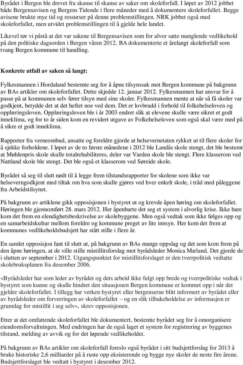 Likevel tør vi påstå at det var sakene til Bergensavisen som for alvor satte manglende vedlikehold på den politiske dagsorden i Bergen våren 2012.