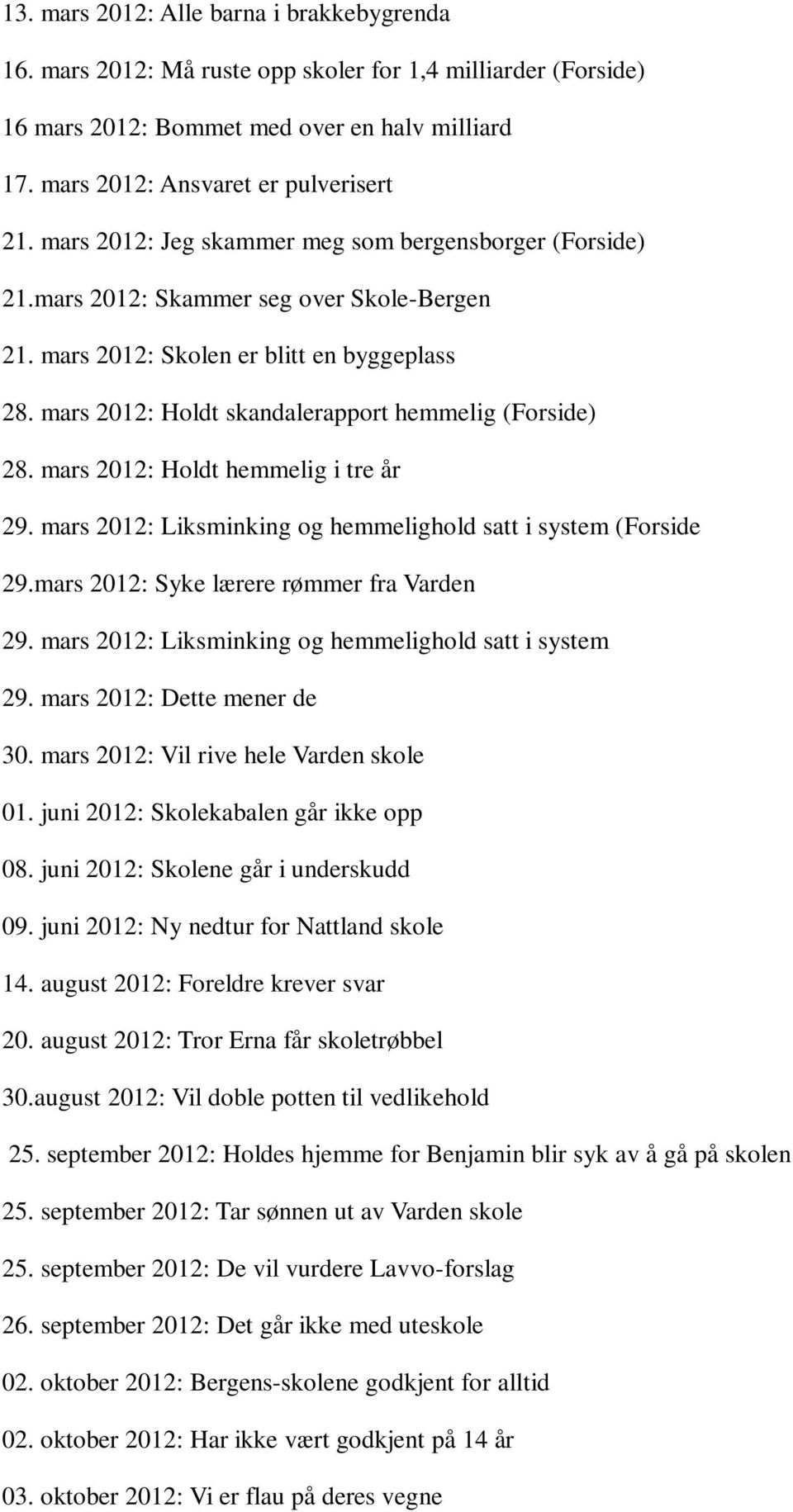 mars 2012: Holdt skandalerapport hemmelig (Forside) 28. mars 2012: Holdt hemmelig i tre år 29. mars 2012: Liksminking og hemmelighold satt i system (Forside 29.