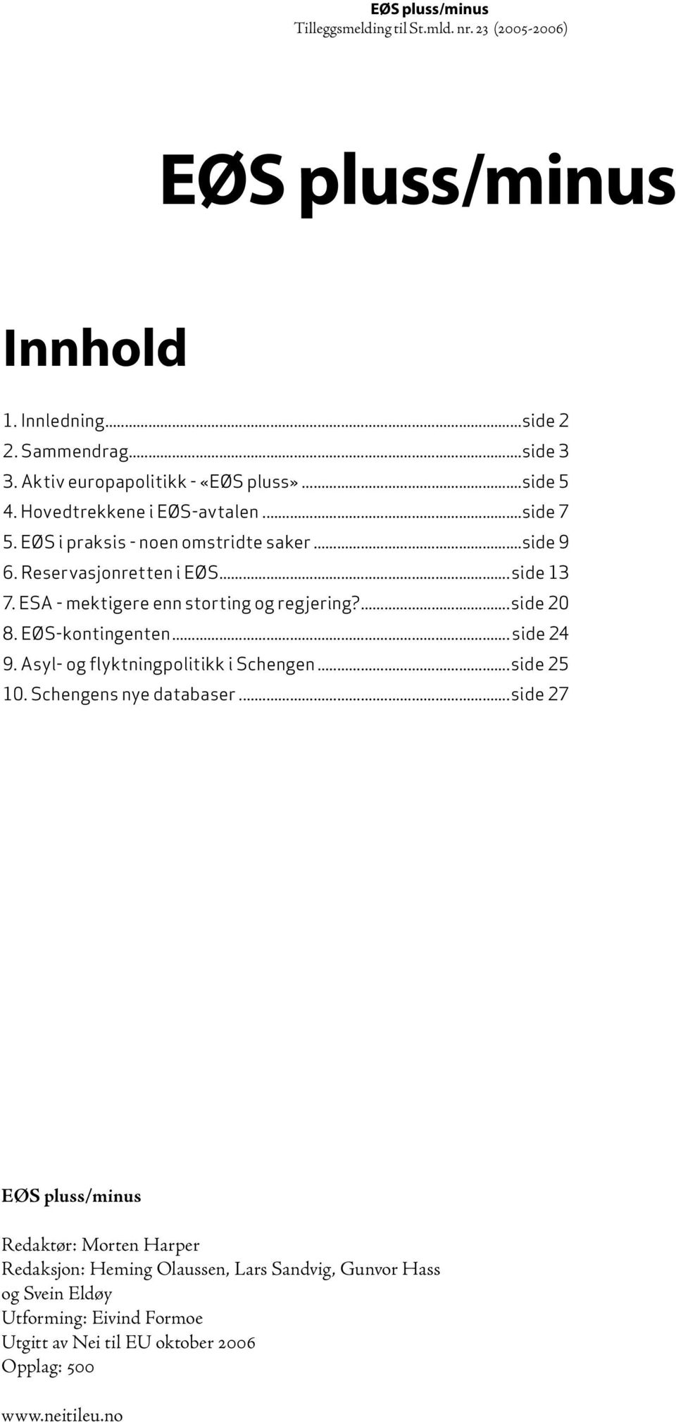 EØS-kontingenten... side 24 9. Asyl- og flyktningpolitikk i Schengen...side 25 10. Schengens nye databaser.