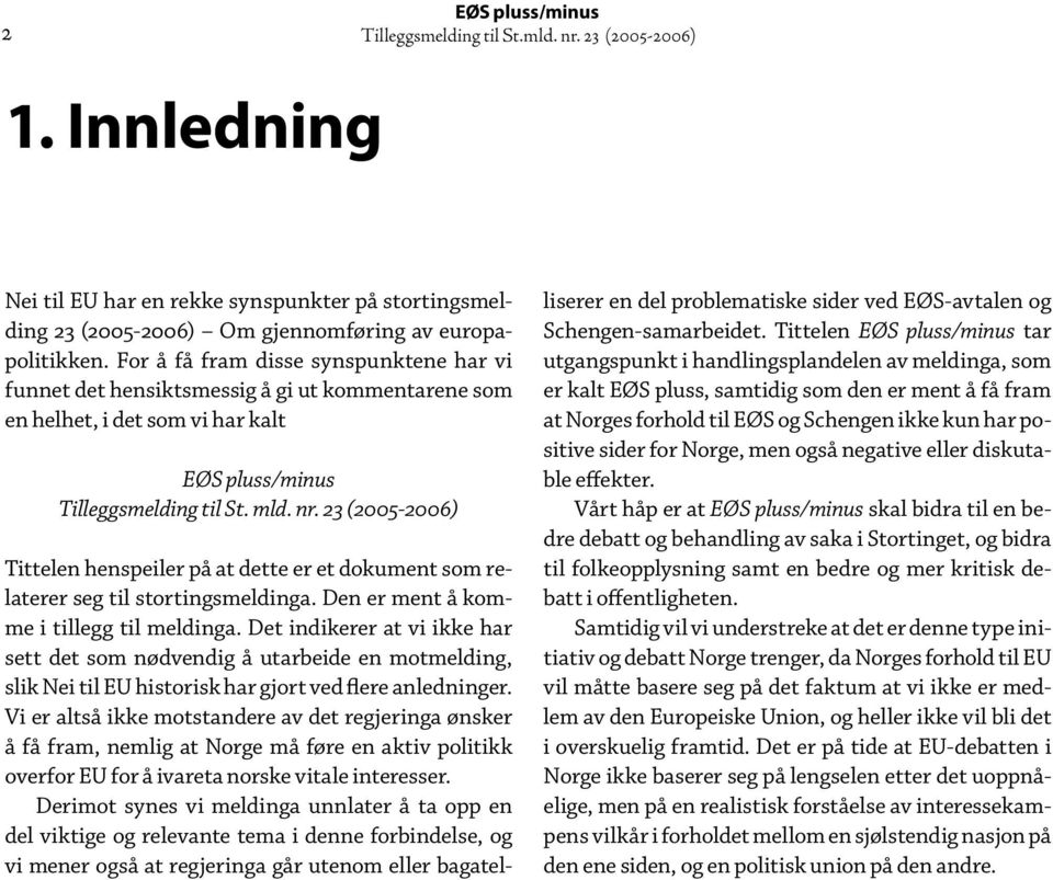 23 (2005-2006) Tittelen henspeiler på at dette er et dokument som relaterer seg til stortingsmeldinga. Den er ment å komme i tillegg til meldinga.