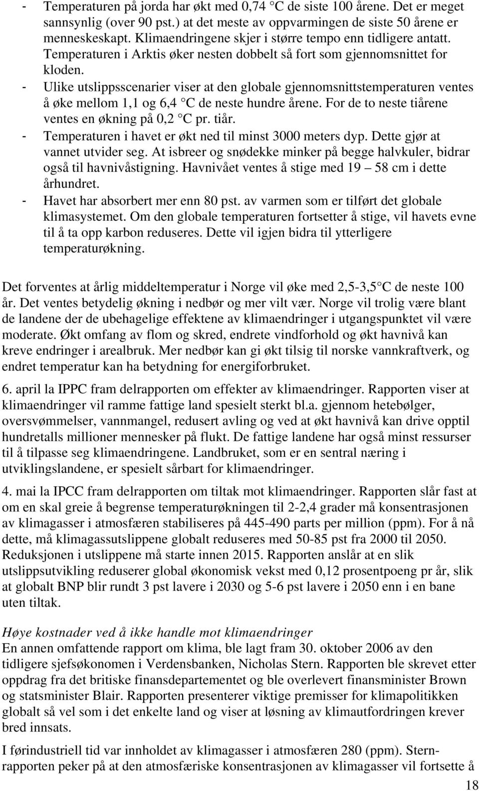 - Ulike utslippsscenarier viser at den globale gjennomsnittstemperaturen ventes å øke mellom 1,1 og 6,4 C de neste hundre årene. For de to neste tiåre