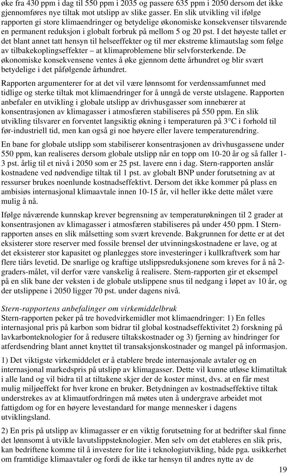 I det høyeste tallet er det blant annet tatt hensyn til helseeffekter og til mer ekstreme klimautslag som følge av tilbakekoplingseffekter at klimaproblemene blir selvforsterkende.