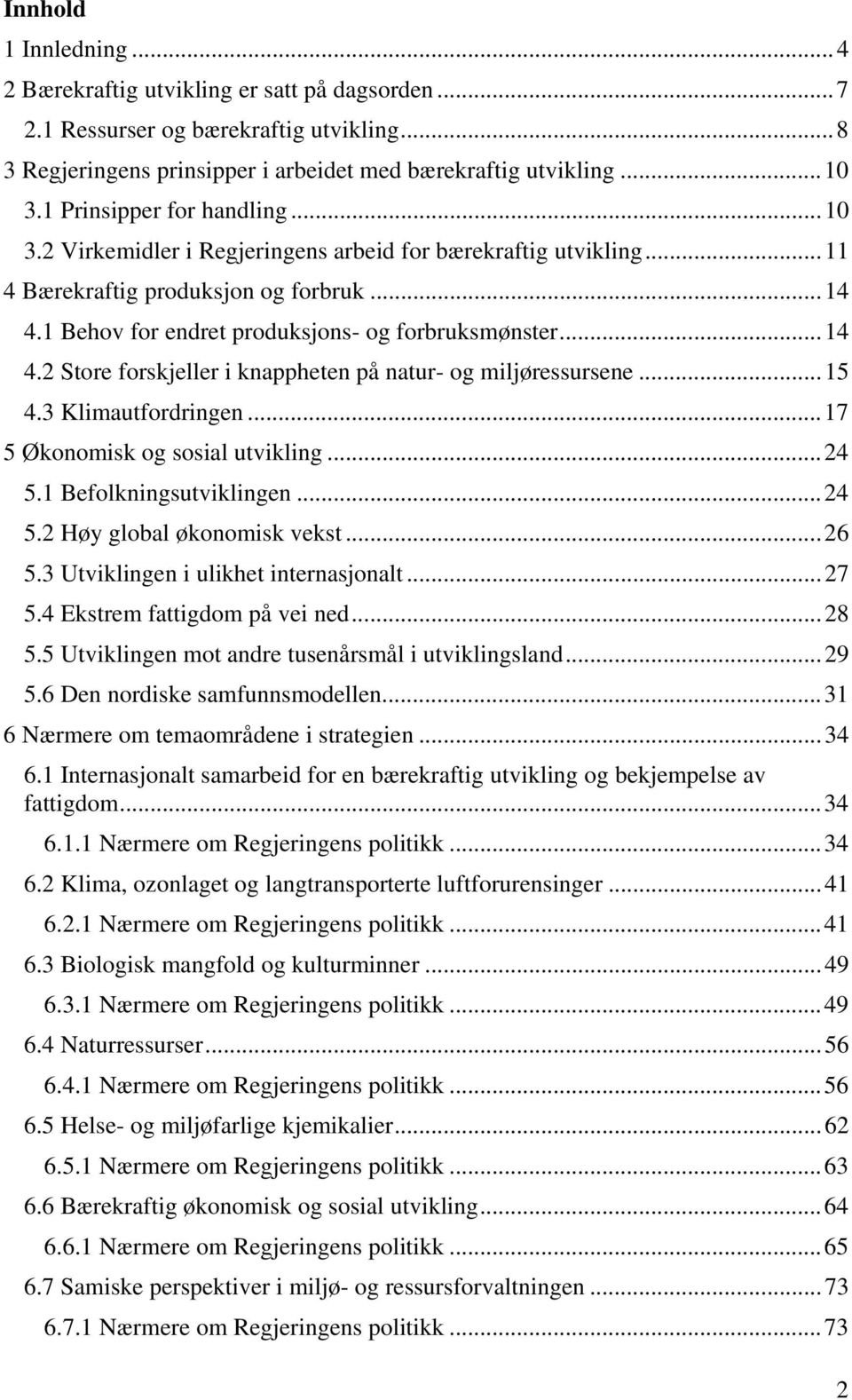 1 Behov for endret produksjons- og forbruksmønster...14 4.2 Store forskjeller i knappheten på natur- og miljøressursene...15 4.3 Klimautfordringen...17 5 Økonomisk og sosial utvikling...24 5.