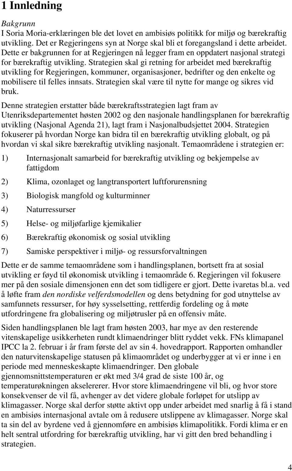 Strategien skal gi retning for arbeidet med bærekraftig utvikling for Regjeringen, kommuner, organisasjoner, bedrifter og den enkelte og mobilisere til felles innsats.