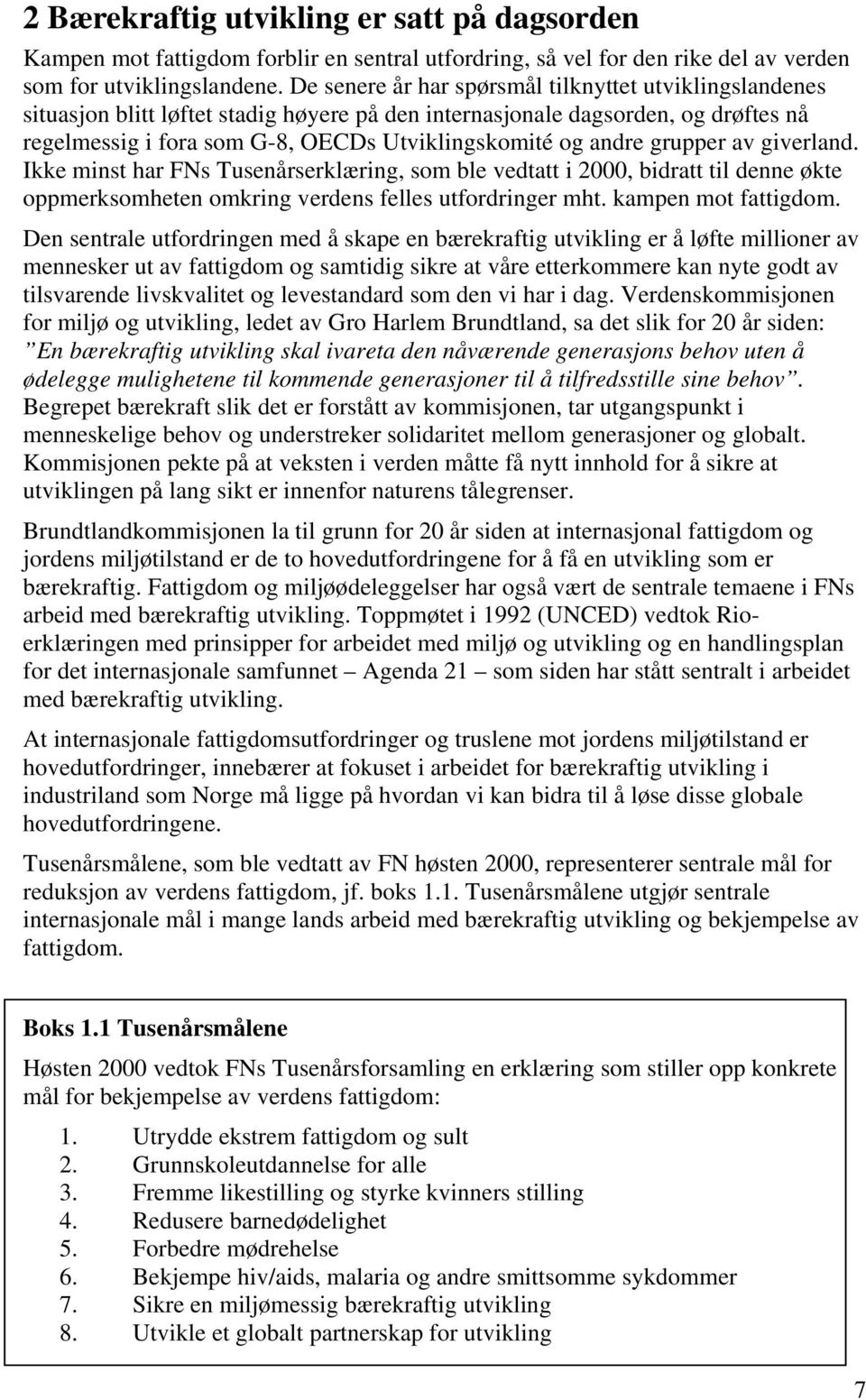 grupper av giverland. Ikke minst har FNs Tusenårserklæring, som ble vedtatt i 2000, bidratt til denne økte oppmerksomheten omkring verdens felles utfordringer mht. kampen mot fattigdom.