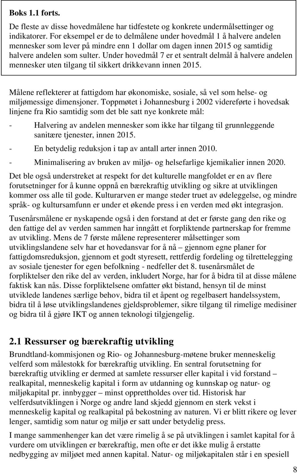 Under hovedmål 7 er et sentralt delmål å halvere andelen mennesker uten tilgang til sikkert drikkevann innen 2015.