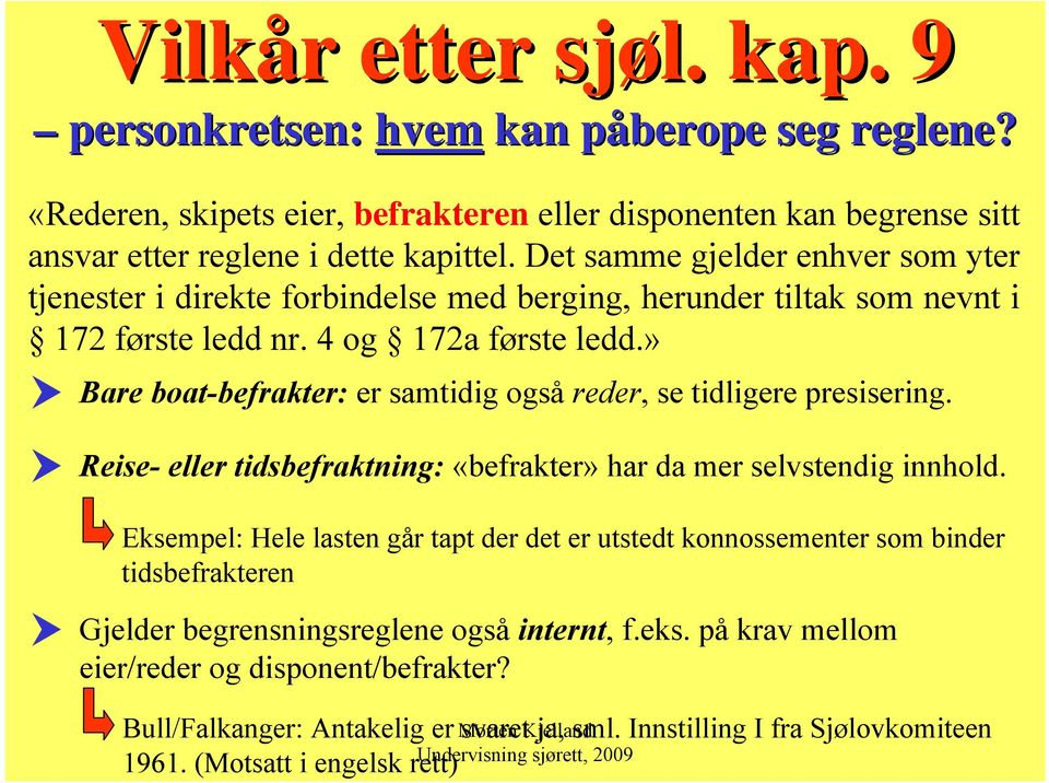 » Bare boat-befrakter: er samtidig også reder, se tidligere presisering. Reise- eller tidsbefraktning: «befrakter» har da mer selvstendig innhold.