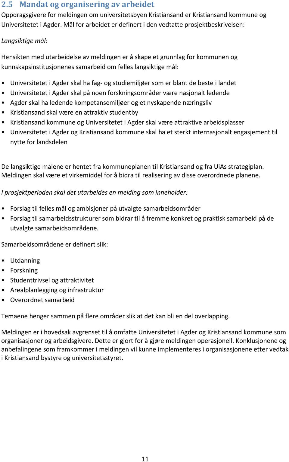 felles langsiktige mål: Universitetet i Agder skal ha fag- og studiemiljøer som er blant de beste i landet Universitetet i Agder skal på noen forskningsområder være nasjonalt ledende Agder skal ha