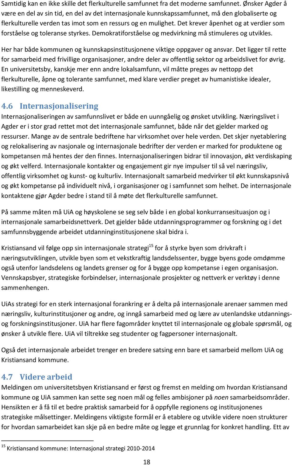 Det krever åpenhet og at verdier som forståelse og toleranse styrkes. Demokratiforståelse og medvirkning må stimuleres og utvikles.