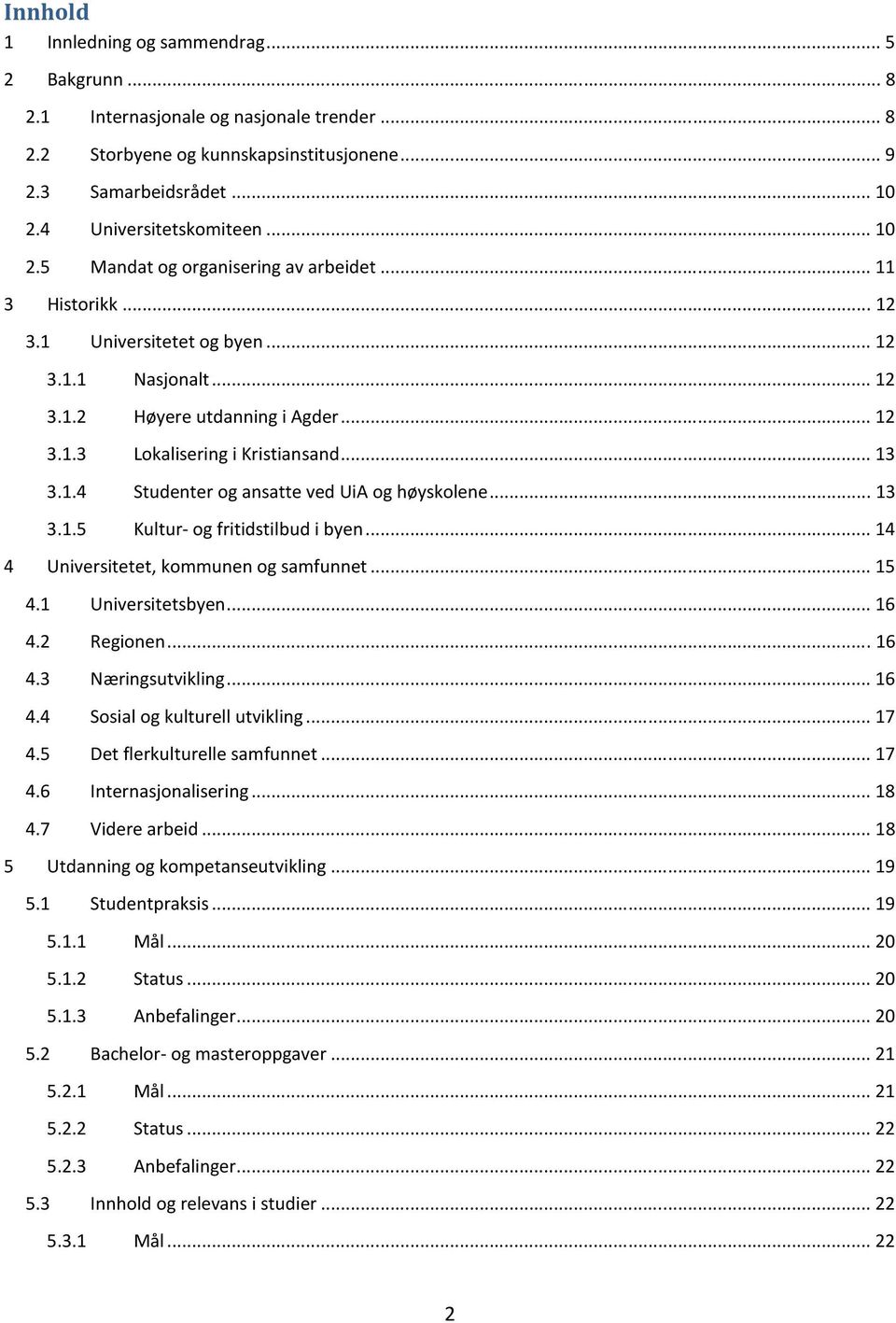 ..13 3.1.4 Studenter og ansatte ved UiA og høyskolene...13 3.1.5 Kultur- og fritidstilbud i byen...14 4 Universitetet, kommunen og samfunnet...15 4.1 Universitetsbyen...16 4.2 Regionen...16 4.3 Næringsutvikling.