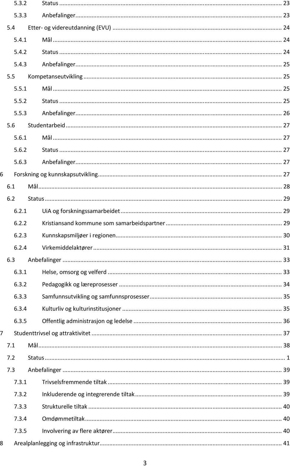 ..29 6.2.3 Kunnskapsmiljøer i regionen...30 6.2.4 Virkemiddelaktører...31 6.3 Anbefalinger...33 6.3.1 Helse, omsorg og velferd...33 6.3.2 Pedagogikk og læreprosesser...34 6.3.3 Samfunnsutvikling og samfunnsprosesser.