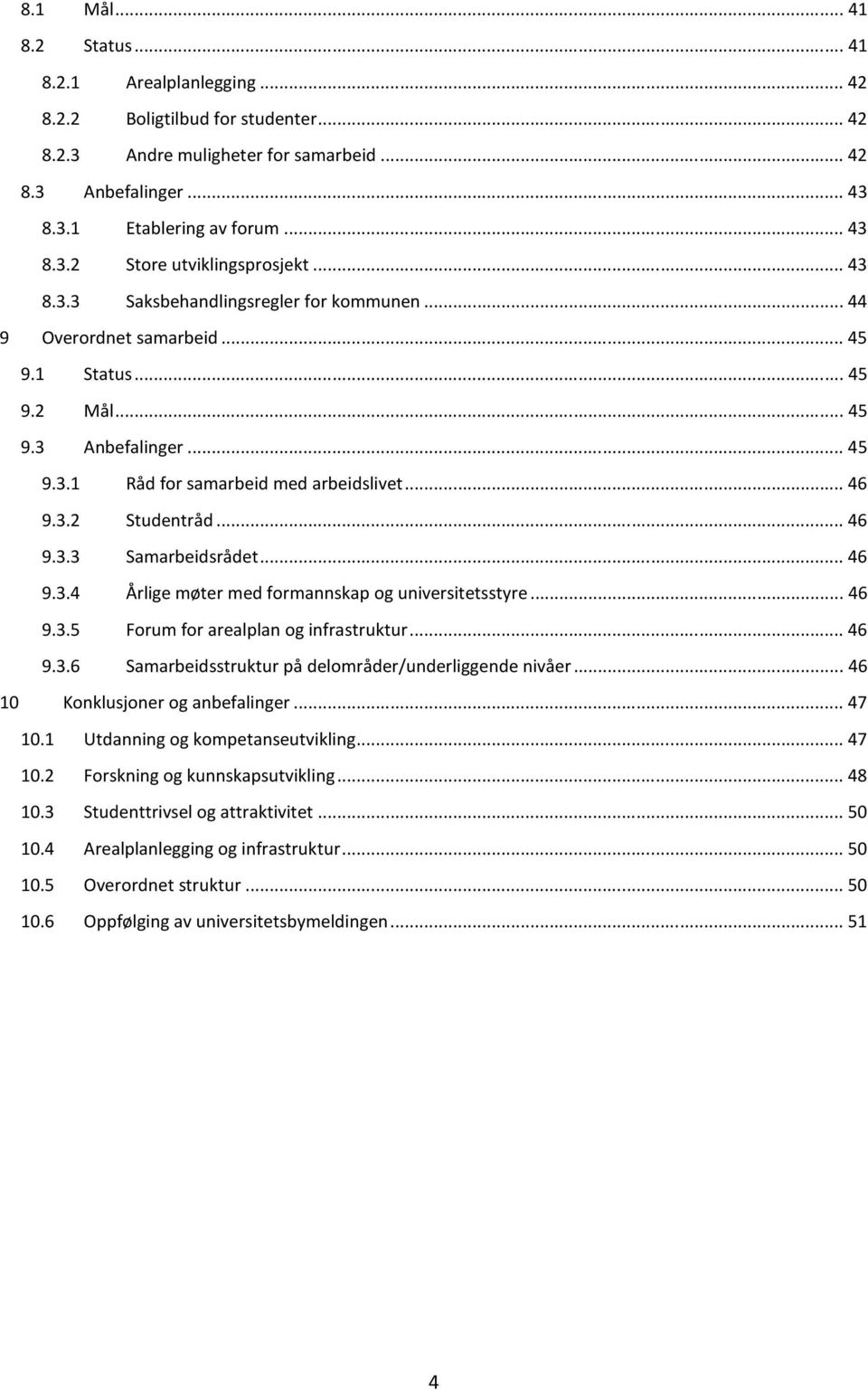 ..46 9.3.4 Årlige møter med formannskap og universitetsstyre...46 9.3.5 Forum for arealplan og infrastruktur...46 9.3.6 Samarbeidsstruktur på delområder/underliggende nivåer.