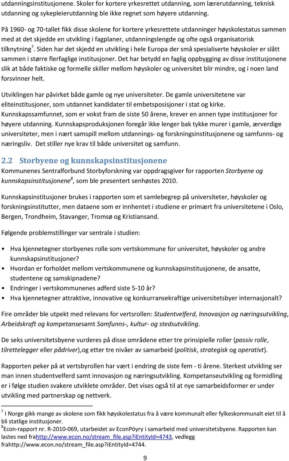 tilknytning 7. Siden har det skjedd en utvikling i hele Europa der små spesialiserte høyskoler er slått sammen i større flerfaglige institusjoner.