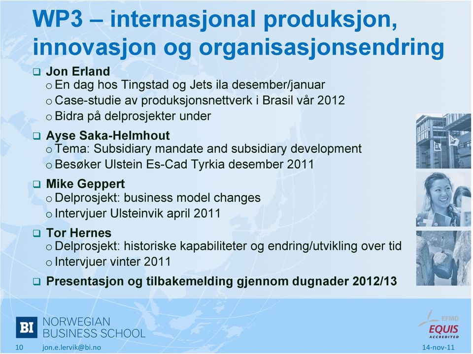 Besøker Ulstein Es-Cad Tyrkia desember 2011 q Mike Geppert o Delprosjekt: business model changes o Intervjuer Ulsteinvik april 2011 q Tor Hernes o