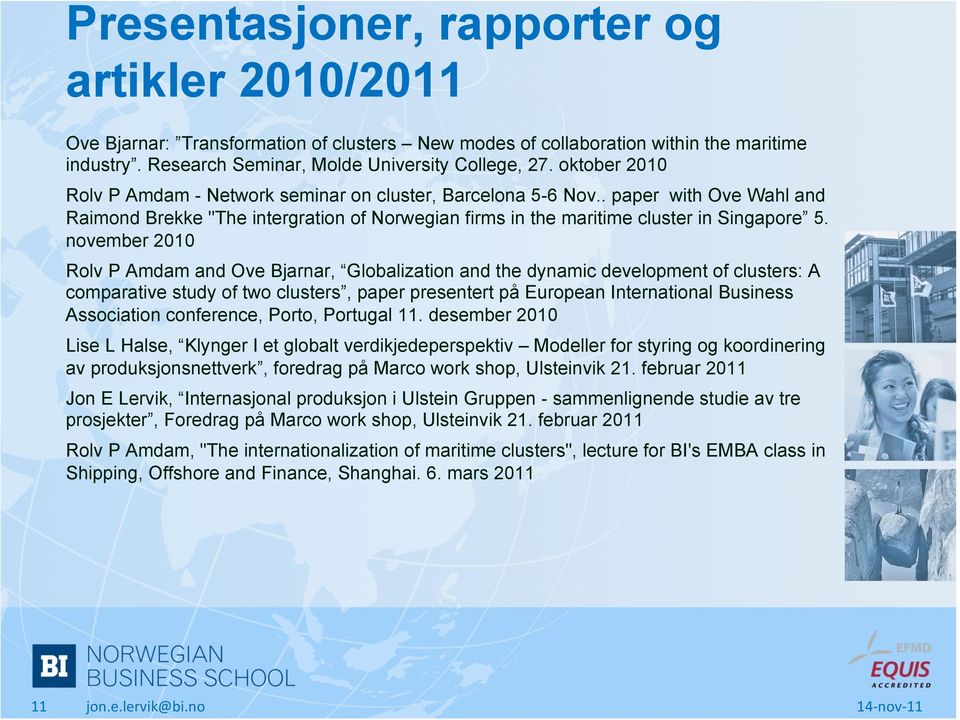 november 2010 Rolv P Amdam and Ove Bjarnar, Globalization and the dynamic development of clusters: A comparative study of two clusters, paper presentert på European International Business Association