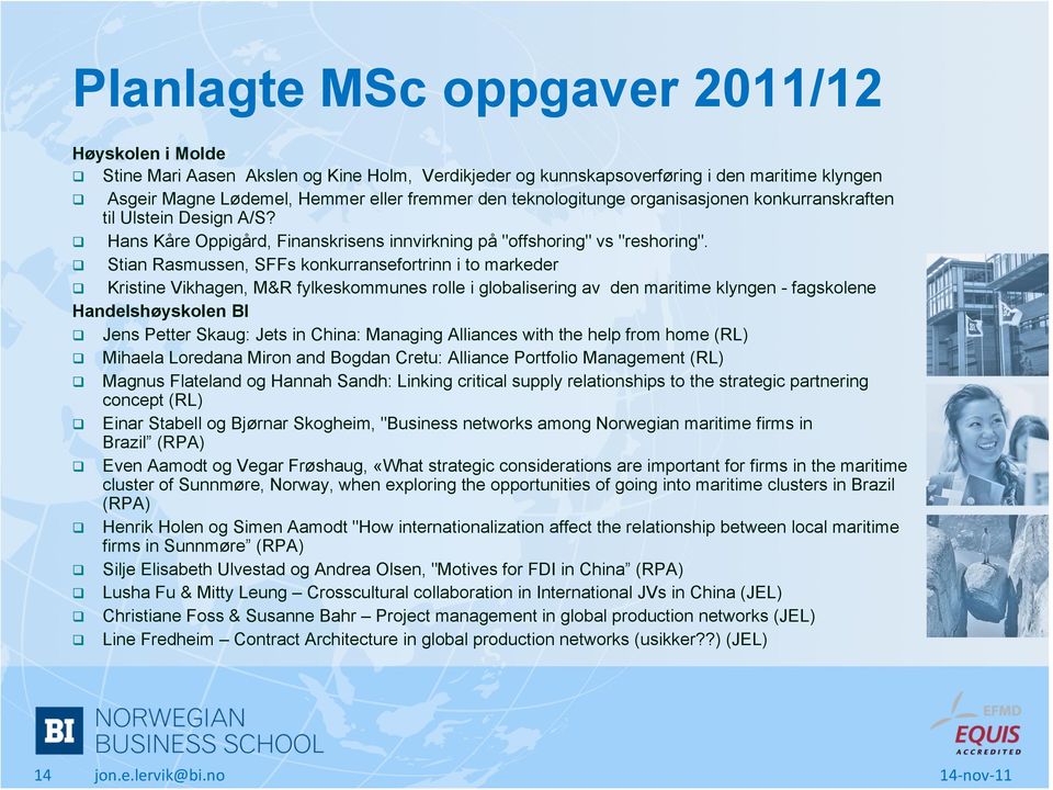 q Stian Rasmussen, SFFs konkurransefortrinn i to markeder q Kristine Vikhagen, M&R fylkeskommunes rolle i globalisering av den maritime klyngen - fagskolene Handelshøyskolen BI q Jens Petter Skaug: